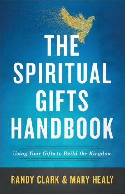 The Spiritual Gifts Handbook: Using Your Gifts to Build the Kingdom by Mary Healy, Randy Clark