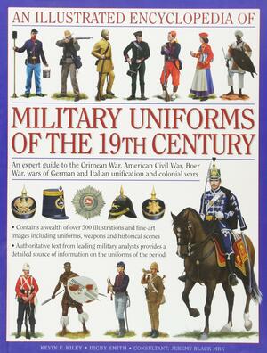 An Illustrated Encyclopedia of Military Uniforms of the 19th Century by Jeremy Black, Digby Smith, Kevin F. Kiley