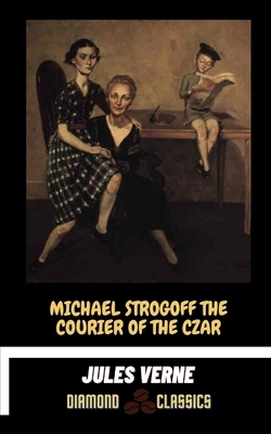 Michael Strogoff The Courier of the Czar by Jules Verne