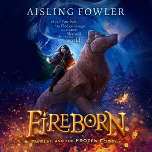 Fireborn: Twelve and the Frozen Forest by Aisling Fowler