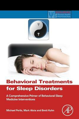 Behavioral Treatments for Sleep Disorders: A Comprehensive Primer of Behavioral Sleep Medicine Interventions by 