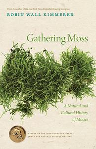 Gathering Moss: A Natural and Cultural History of Mosses by Robin Wall Kimmerer