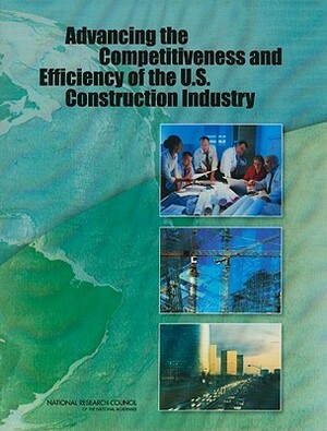 Advancing the Competitiveness and Efficiency of the U.S. Construction Industry by Division on Engineering and Physical Sci, Board on Infrastructure and the Construc, National Research Council
