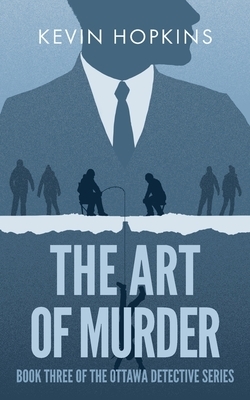 The Art of Murder: Book Three of The Ottawa Detective Series by Kevin Hopkins