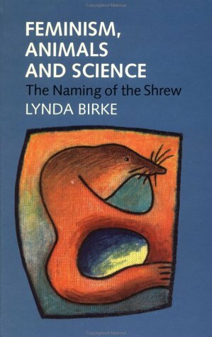 Feminism, Animals, And Science: The Naming Of The Shrew by Lynda Birke