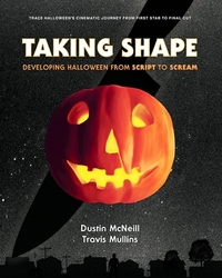 Taking Shape: Developing Halloween From Script to Scream by Travis Mullins, Dustin McNeill