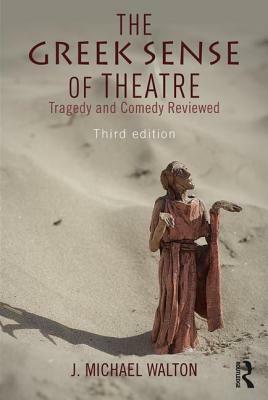 The Greek Sense of Theatre: Tragedy and Comedy by J. Michael Walton