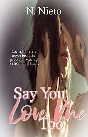Say You Love Me Too by N. Nieto, Nikki Holt