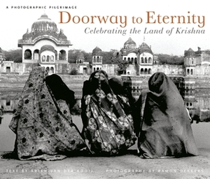 Doorway to Eternity: Celebrating the Land of Krishna by Arjen van der Kooij, Ramon Dekkers, Arjen Van Der Kooil
