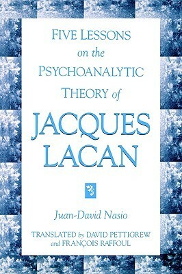 Five Lessons On The Psychoanalytic Theory Of Jacques Lacan by Juan-David Nasio