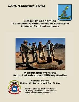 Stability Economics: The Economic Foundations of Security in Post-conflict Environments by Combat Studies Institute Press