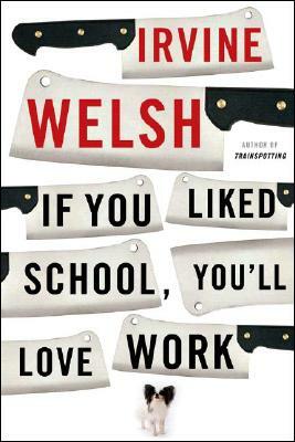 If You Liked School, You'll Love Work by Irvine Welsh