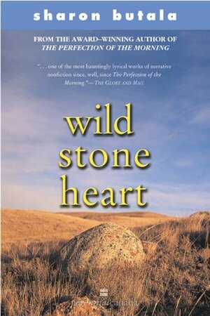 Wild Stone Heart: An Apprentice in the Fields by Sharon Butala