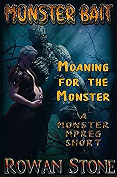 Moaning for the Monster: A Monster MPREG Short by Rowan Stone