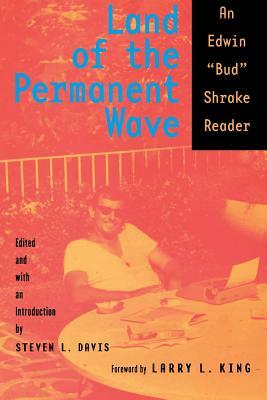 Land of the Permanent Wave: An Edwin "Bud" Shrake Reader by Bud Shrake