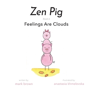 Zen Pig: Feelings Are Clouds by Mark Brown