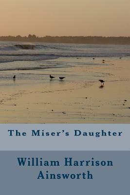 The Miser's Daughter by William Harrison Ainsworth