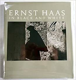 Ernst Haas in Black and White by Alexander Haas, Ernst Haas