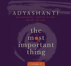 The Most Important Thing, Volume 2: Discovering Truth at the Heart of Life by Adyashanti