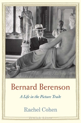 Bernard Berenson: A Life in the Picture Trade by Rachel Cohen