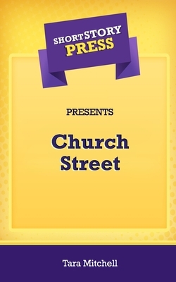 Short Story Press Presents Church Street by Tara Mitchell