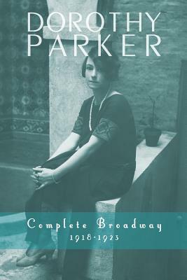 Dorothy Parker: Complete Broadway, 1918-1923 by Kevin C. Fitzpatrick, Dorothy Parker