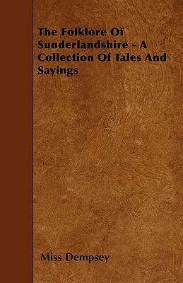 The Folklore of Sunderlandshire - A Collection of Tales and Sayings by Dempsey