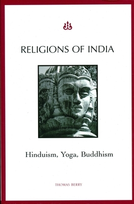 Religions of India: Hinduism, Yoga, Buddhism by Thomas Berry