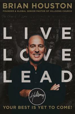 Live Love Lead: Your Best Is Yet to Come! by Brian Houston