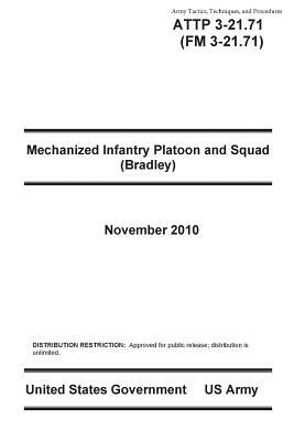 Army Tactics, Techniques, and Procedures ATTP 3-21.71 (FM 3-21.71) Mechanized Infantry Platoon and Squad (Bradley) November 2010 by United States Government Us Army