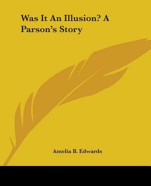 Was It An Illusion? A Parson's Story by Amelia B. Edwards