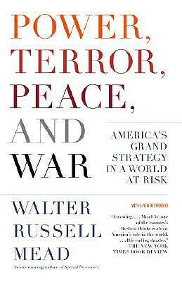 Power, Terror, Peace, and War: America's Grand Strategy in a World at Risk by Walter Russell Mead