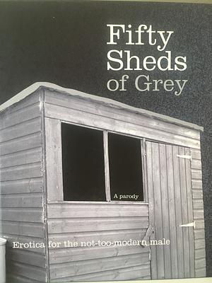 Fifty Sheds of Grey by C.T. Grey