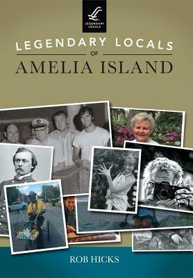 Legendary Locals of Amelia Island by Rob Hicks