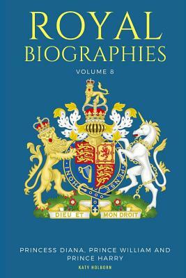 Royal Biographies Volume 8: Princess Diana, Prince William and Prince Harry - 3 Books in 1 by Katy Holburn