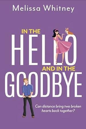 In the Hello and in the Goodbye  by Melissa Whitney