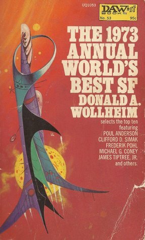 The 1973 Annual World's Best SF by Frederik Pohl, Poul Anderson, Phillis MacLennan, Michael G. Coney, Arthur W. Saha, W. Macfarlane, Clifford D. Simak, Robert J. Tilley, T.J. Bass, Donald A. Wollheim, Vernor Vinge, James Tiptree Jr.