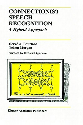 Connectionist Speech Recognition: A Hybrid Approach by Hervé a. Bourlard, Nelson Morgan