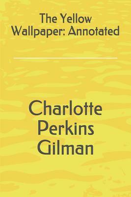 The Yellow Wallpaper: Annotated by Charlotte Perkins Gilman