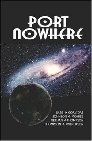 Port Nowhere by Charlotte Henley Babb, K.G. McAbee, Diane Thompson, Elaine Corvidae, Christopher T. Wilkerson, Steve Thompson, Richard C. Meehan Jr., Jim Johnson