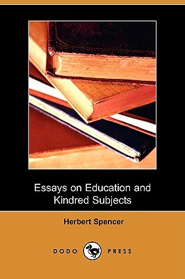 Essays on Education and Kindred Subjects (Dodo Press) by Herbert Spencer