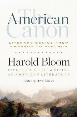 The American Canon: Literary Genius from Emerson to Le Guin by Harold Bloom, David Mikics