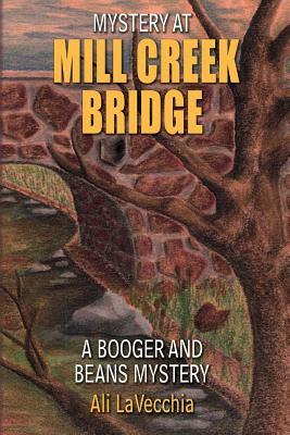 Mystery at Mill Creek Bridge: A Booger and Beans Mystery by Ali Lavecchia