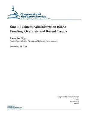 Small Business Administration (SBA) Funding: Overview and Recent Trends by Congressional Research Service