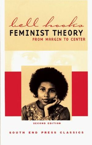 Feminist Theory: From Margin to Center (South End Press Classics Series) by bell hooks