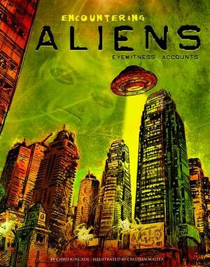 Encountering Aliens: Eyewitness Accounts by Chris Kincade
