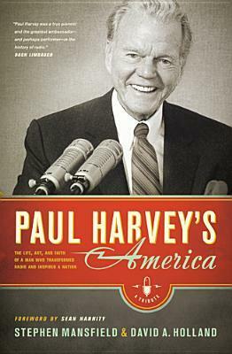 Paul Harvey's America: The Life, Art, and Faith of a Man Who Transformed Radio and Inspired a Nation by Stephen Mansfield