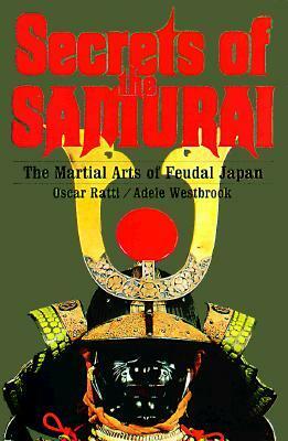 Secrets of the Samurai: The Martial Arts of Feudal Japan by Oscar Ratti, Adele Westbrook
