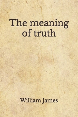 The meaning of truth: (Aberdeen Classics Collection) by William James