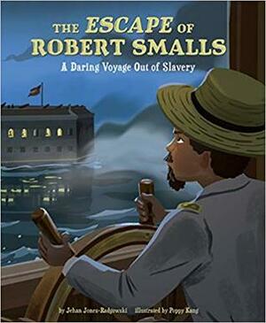 The Escape of Robert Smalls: A Daring Voyage Out of Slavery by Jehan Jones-Radgowski, Poppy Kang